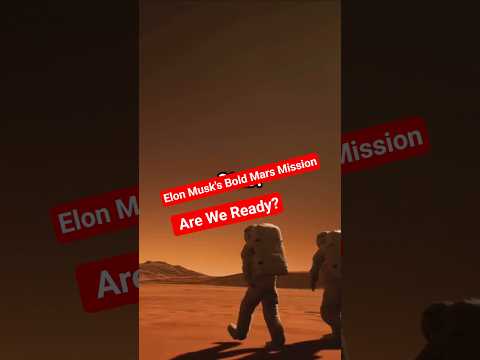 Elon Musk&#039;s Bold Mars Mission: Are We Ready?