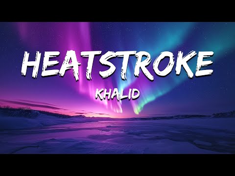 Khalid - Heatstroke (Lyrics) Sun Is Coming Closer