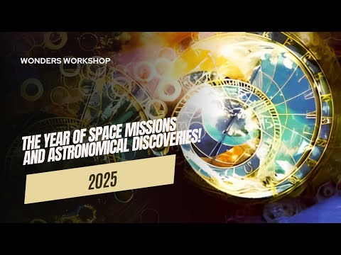 2025: The Year of Space Missions and Astronomical Discoveries!
